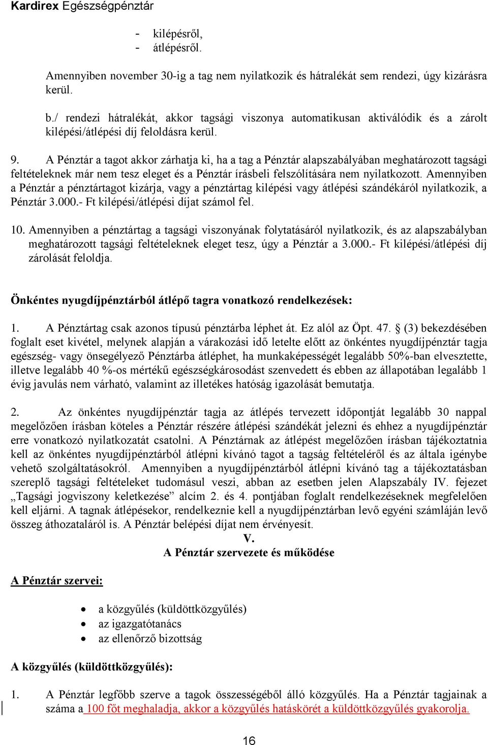 A Pénztár a tagot akkor zárhatja ki, ha a tag a Pénztár alapszabályában meghatározott tagsági feltételeknek már nem tesz eleget és a Pénztár írásbeli felszólítására nem nyilatkozott.