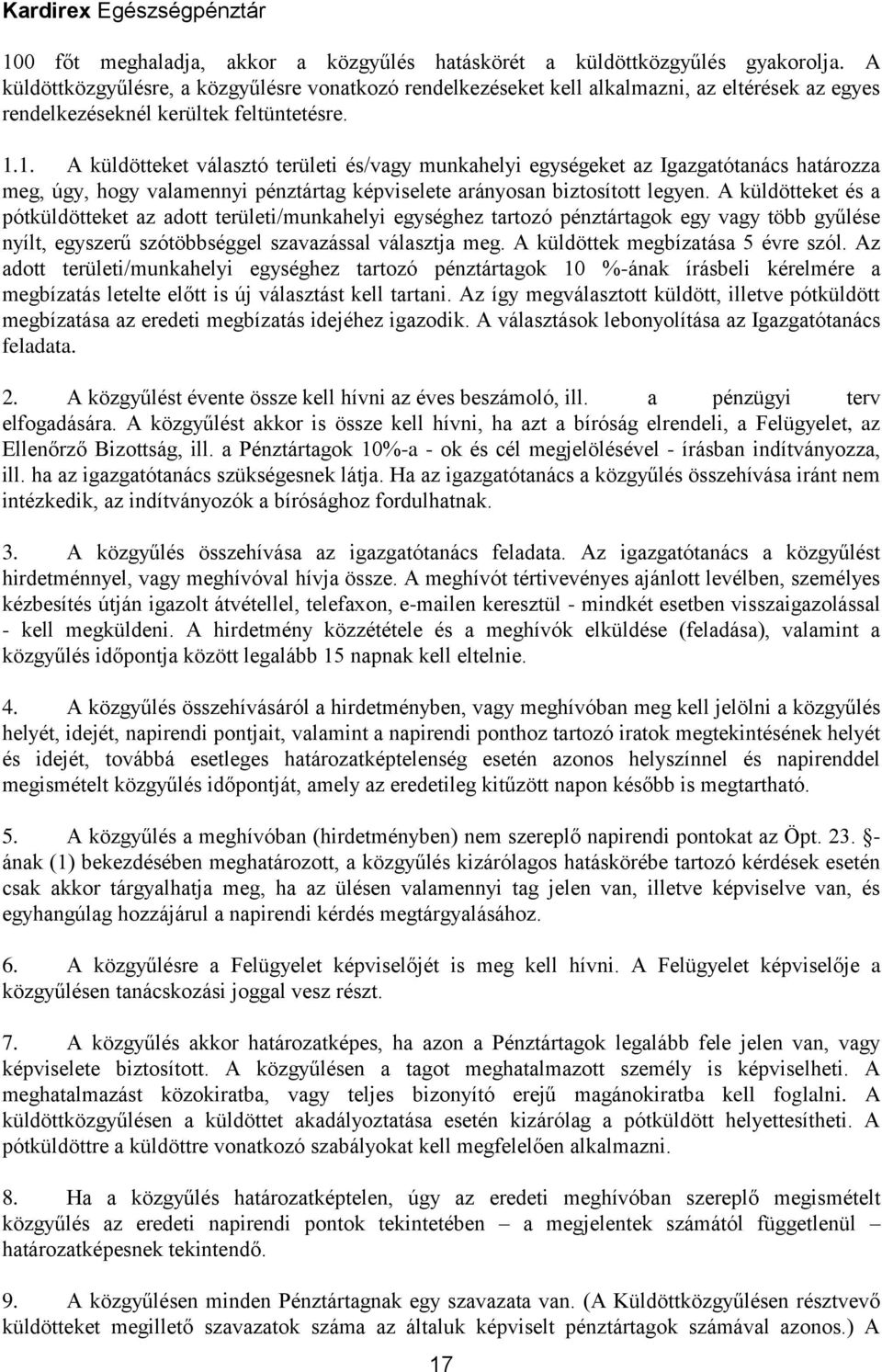 1. A küldötteket választó területi és/vagy munkahelyi egységeket az Igazgatótanács határozza meg, úgy, hogy valamennyi pénztártag képviselete arányosan biztosított legyen.