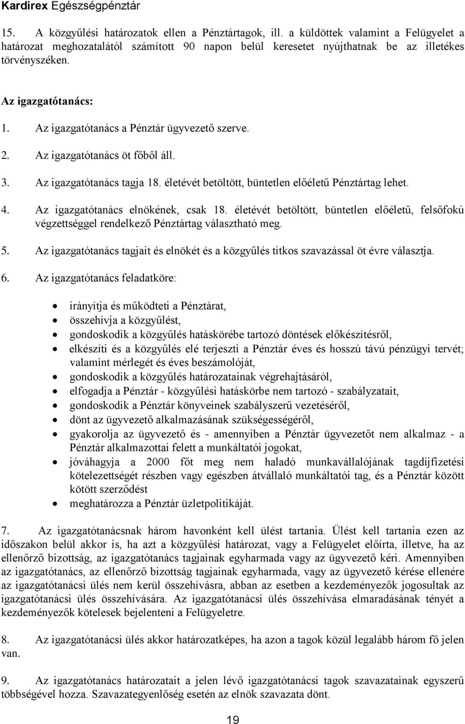 Az igazgatótanács elnökének, csak 18. életévét betöltött, büntetlen előéletű, felsőfokú végzettséggel rendelkező Pénztártag választható meg. 5.