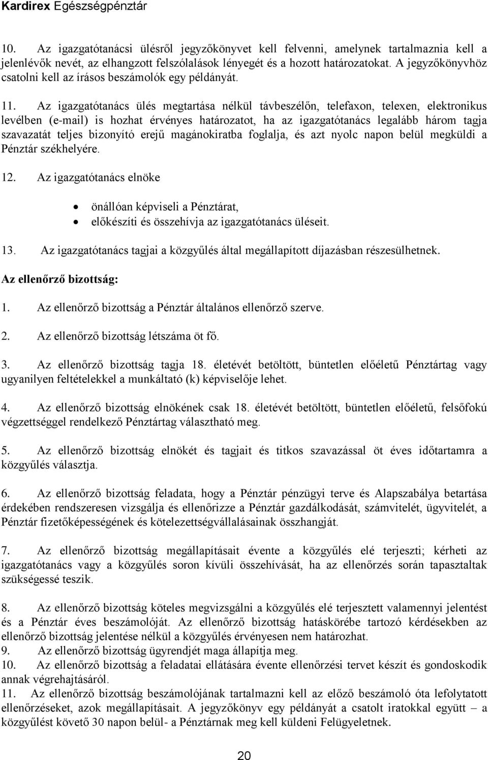 Az igazgatótanács ülés megtartása nélkül távbeszélőn, telefaxon, telexen, elektronikus levélben (e-mail) is hozhat érvényes határozatot, ha az igazgatótanács legalább három tagja szavazatát teljes