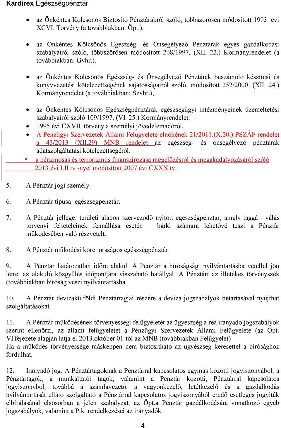 ), az Önkéntes Kölcsönös Egészség- és Önsegélyező Pénztárak beszámoló készítési és könyvvezetési kötelezettségének sajátosságairól szóló, módosított 252/2000. (XII. 24.