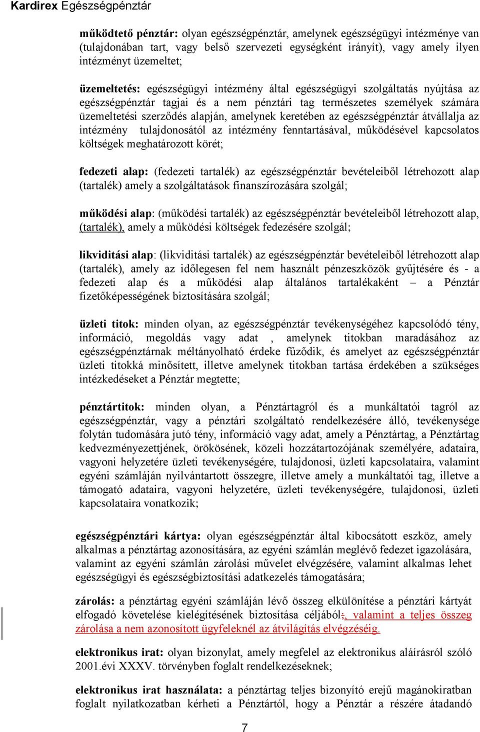 egészségpénztár átvállalja az intézmény tulajdonosától az intézmény fenntartásával, működésével kapcsolatos költségek meghatározott körét; fedezeti alap: (fedezeti tartalék) az egészségpénztár