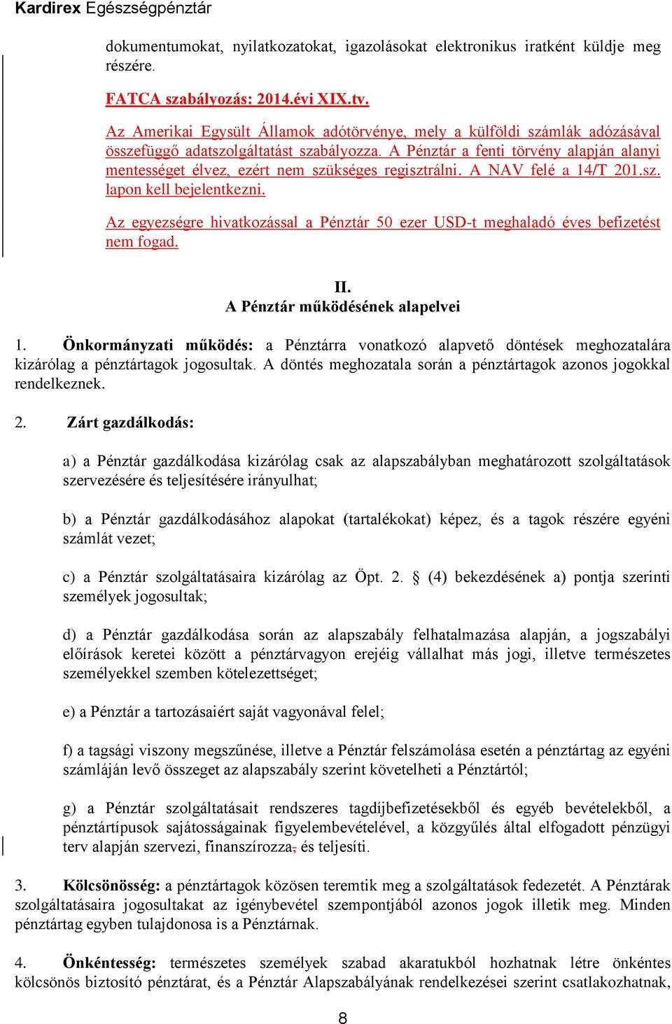 A Pénztár a fenti törvény alapján alanyi mentességet élvez, ezért nem szükséges regisztrálni. A NAV felé a 14/T 201.sz. lapon kell bejelentkezni.