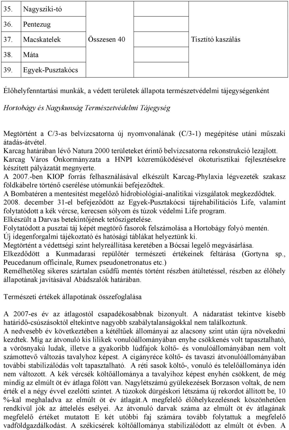 C/3-as belvízcsatorna új nyomvonalának (C/3-1) megépítése utáni műszaki átadás-átvétel. Karcag határában lévő Natura 2000 területeket érintő belvízcsatorna rekonstrukció lezajlott.