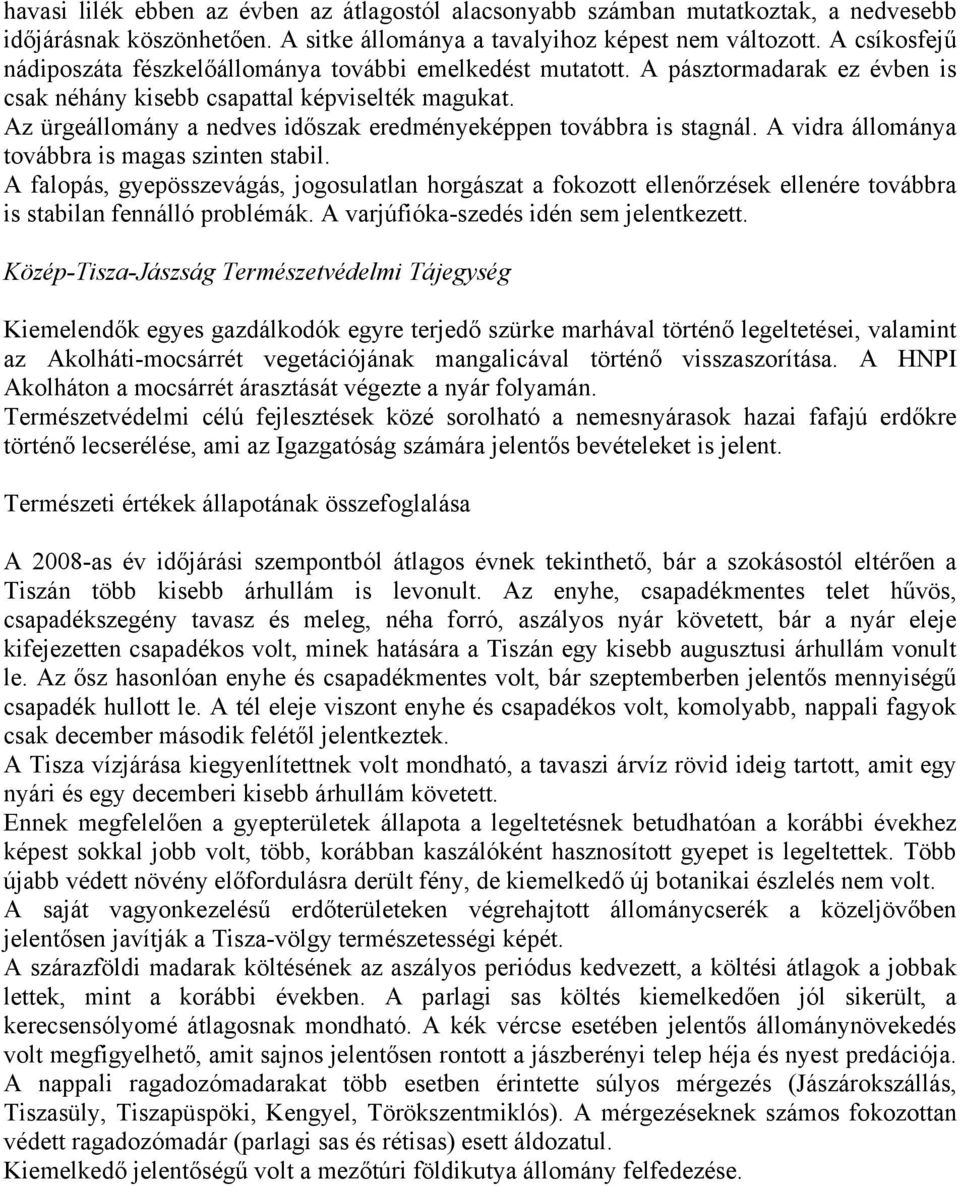 Az ürgeállomány a nedves időszak eredményeképpen továbbra is stagnál. A vidra állománya továbbra is magas szinten stabil.