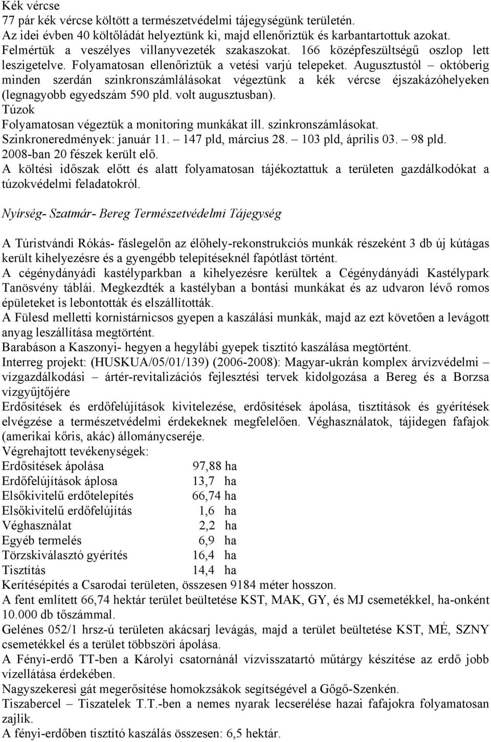 Augusztustól októberig minden szerdán szinkronszámlálásokat végeztünk a kék vércse éjszakázóhelyeken (legnagyobb egyedszám 590 pld. volt augusztusban).
