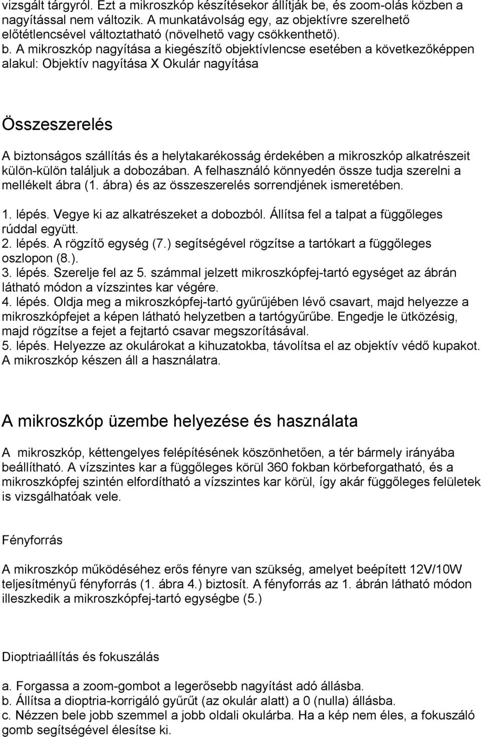 A mikroszkóp nagyítása a kiegészítő objektívlencse esetében a következőképpen alakul: Objektív nagyítása X Okulár nagyítása Összeszerelés A biztonságos szállítás és a helytakarékosság érdekében a