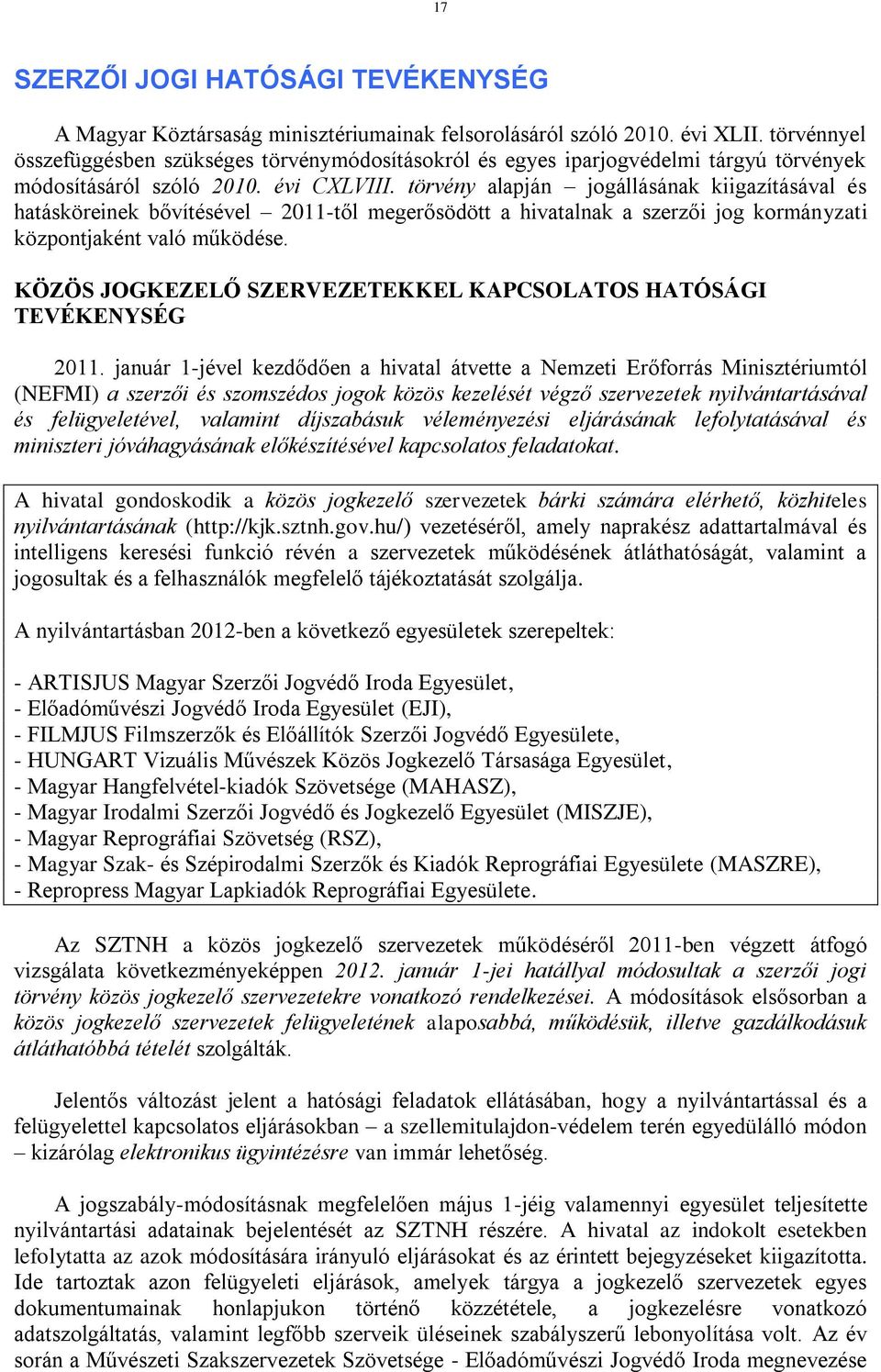 törvény alapján jogállásának kiigazításával és hatásköreinek bővítésével 2011-től megerősödött a hivatalnak a szerzői jog kormányzati központjaként való működése.