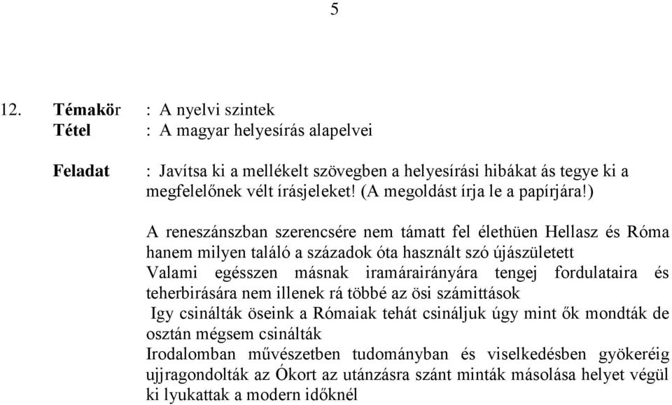 ) A reneszánszban szerencsére nem támatt fel élethüen Hellasz és Róma hanem milyen találó a századok óta használt szó újászületett Valami egésszen másnak iramárairányára tengej