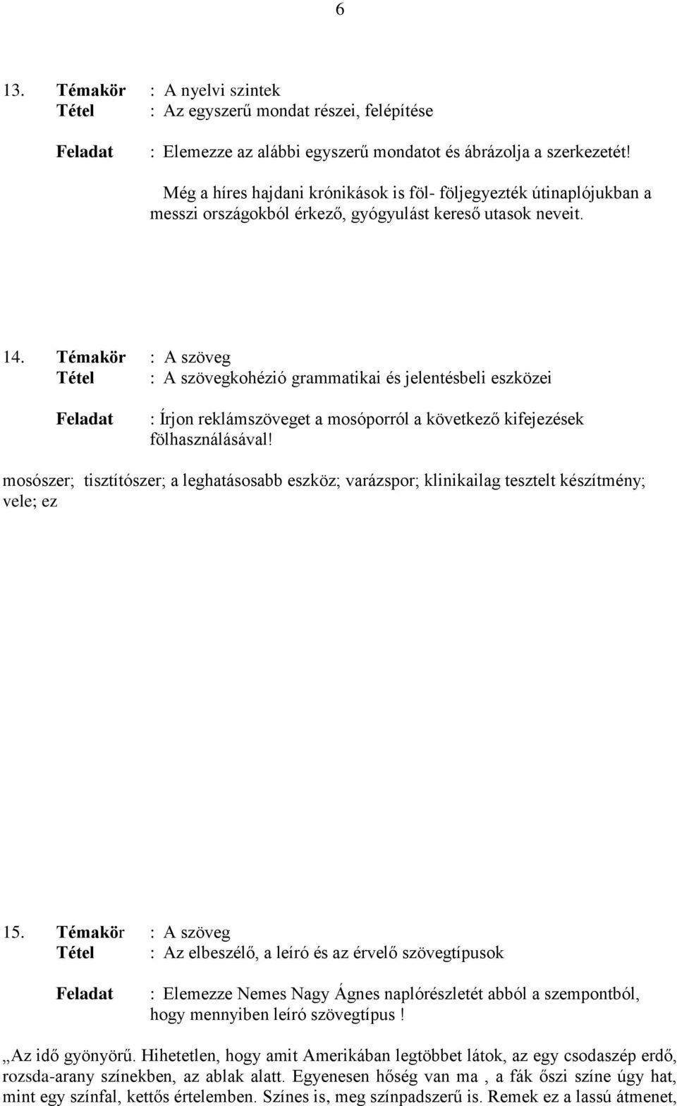 Témakör : A szöveg Tétel : A szövegkohézió grammatikai és jelentésbeli eszközei : Írjon reklámszöveget a mosóporról a következő kifejezések fölhasználásával!