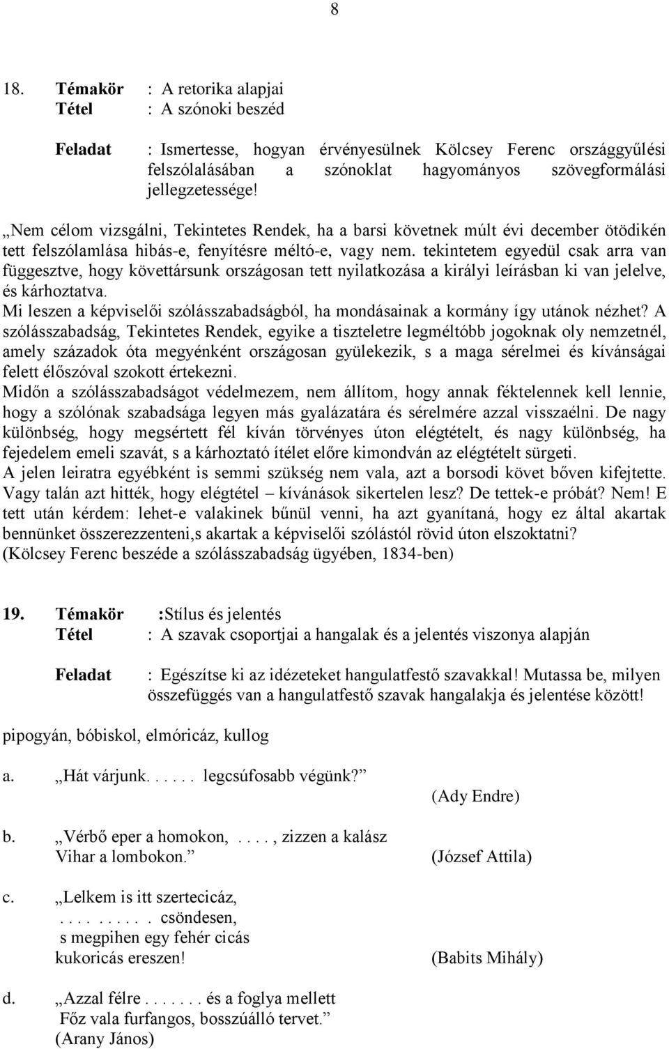 tekintetem egyedül csak arra van függesztve, hogy követtársunk országosan tett nyilatkozása a királyi leírásban ki van jelelve, és kárhoztatva.