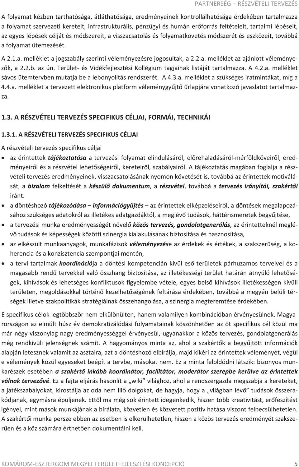 afolyamatütemezését. A2.1.a.mellékletajogszabályszerintivéleményezésrejogosultak,a2.2.a.mellékletazajánlottvéleménye zk,a2.2.b.azún.területésvidékfejlesztésikollégiumtagjainaklistájáttartalmazza.a4.2.a.melléklet sávosütemtervbenmutatjabealebonyolításrendszerét.