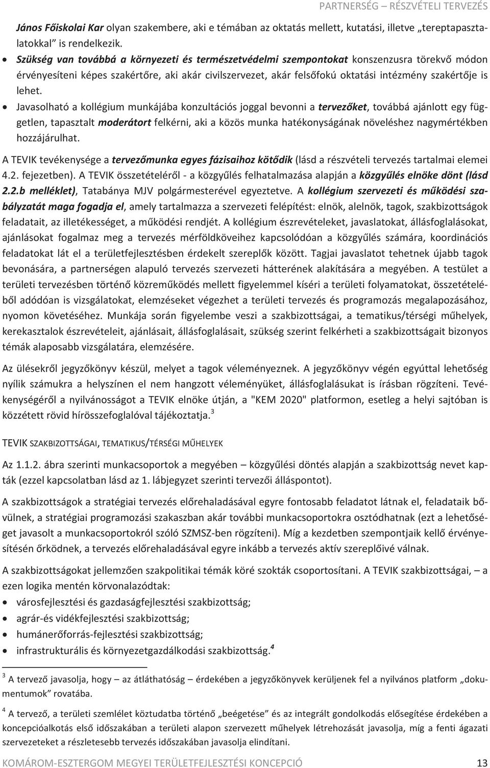 Javasolhatóakollégiummunkájábakonzultációsjoggalbevonniatervezket,továbbáajánlottegyfüg getlen,tapasztaltmoderátortfelkérni,akiaközösmunkahatékonyságánaknövelésheznagymértékben hozzájárulhat.