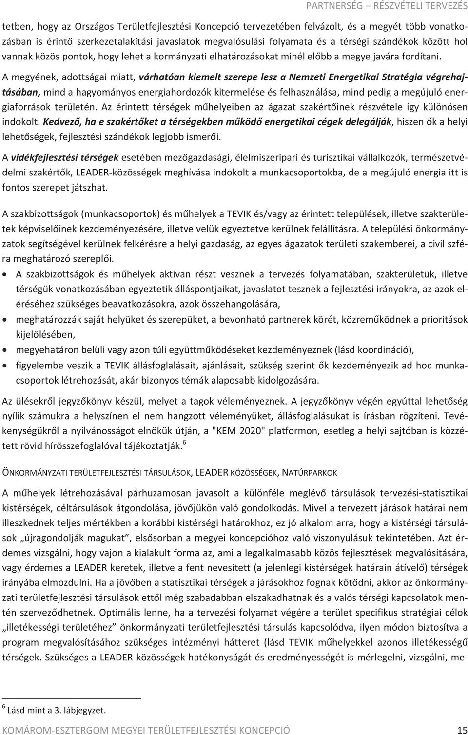 Amegyének,adottságaimiatt,várhatóankiemeltszerepeleszaNemzetiEnergetikaiStratégiavégrehaj tásában,mindahagyományosenergiahordozókkitermeléseésfelhasználása,mindpedigamegújulóener giaforrásokterületén.