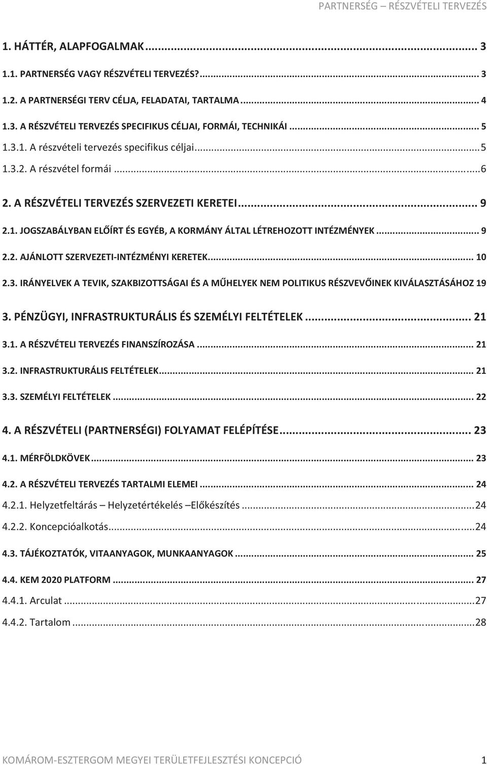 ..10 2.3.IRÁNYELVEKATEVIK,SZAKBIZOTTSÁGAIÉSAMHELYEKNEMPOLITIKUSRÉSZVEVINEKKIVÁLASZTÁSÁHOZ19 3.PÉNZÜGYI,INFRASTRUKTURÁLISÉSSZEMÉLYIFELTÉTELEK...21 3.1.ARÉSZVÉTELITERVEZÉSFINANSZÍROZÁSA...21 3.2.INFRASTRUKTURÁLISFELTÉTELEK.
