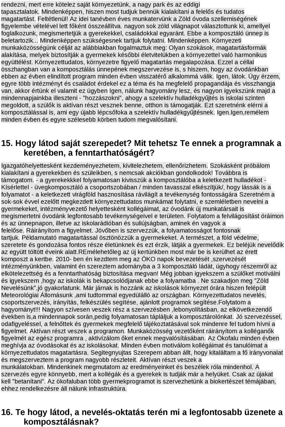 nagyon sok zöld világnapot választottunk ki, amellyel foglalkozunk, megismertetjük a gyerekekkel, családokkal egyaránt. Ebbe a komposztáló ünnep is beletartozik.