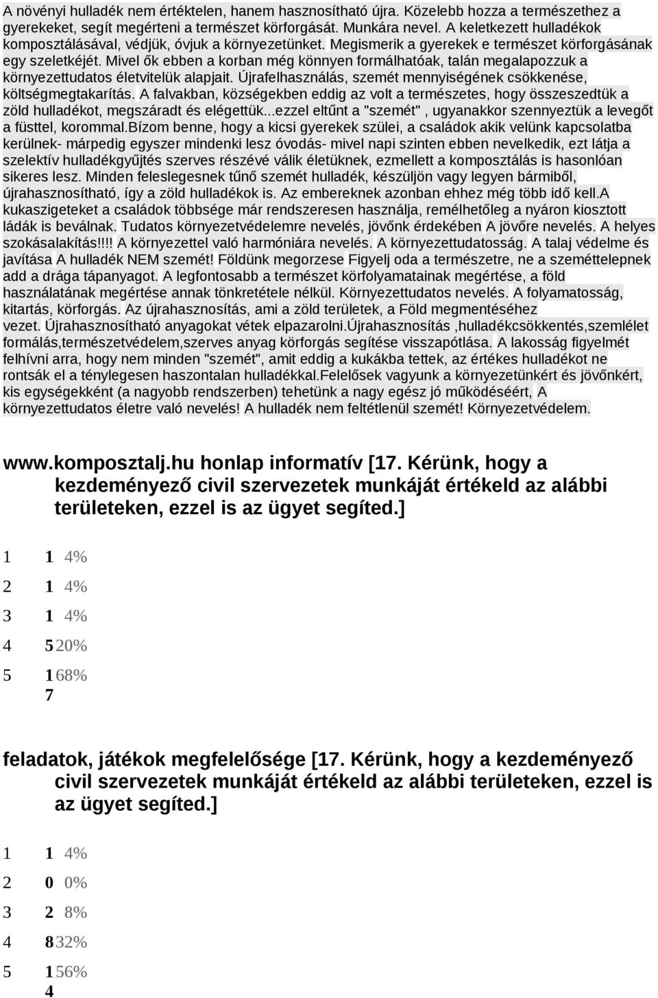 Mivel ők ebben a korban még könnyen formálhatóak, talán megalapozzuk a környezettudatos életvitelük alapjait. Újrafelhasználás, szemét mennyiségének csökkenése, költségmegtakarítás.