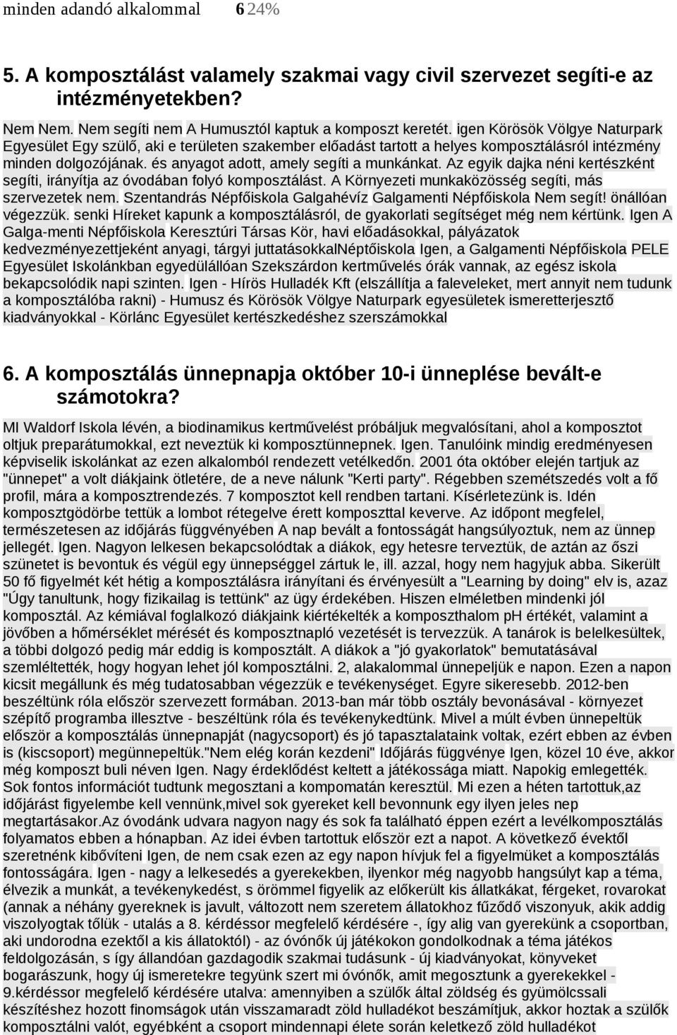 Az egyik dajka néni kertészként segíti, irányítja az óvodában folyó komposztálást. A Környezeti munkaközösség segíti, más szervezetek nem.