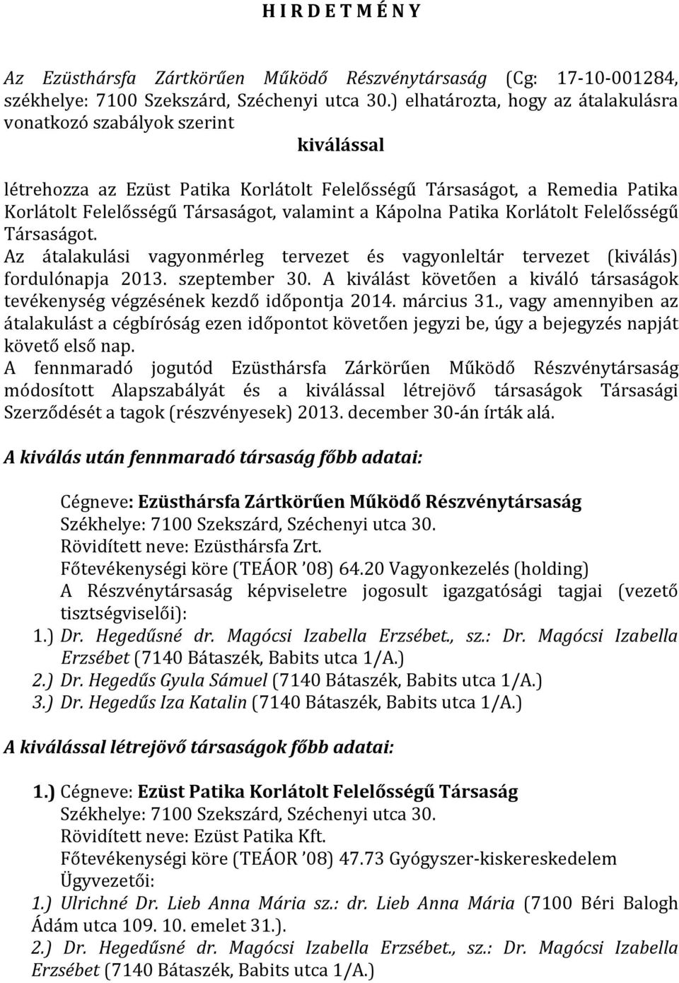 Kápolna Patika Korlátolt Felelősségű Társaságot. Az átalakulási vagyonmérleg tervezet és vagyonleltár tervezet (kiválás) fordulónapja 2013. szeptember 30.