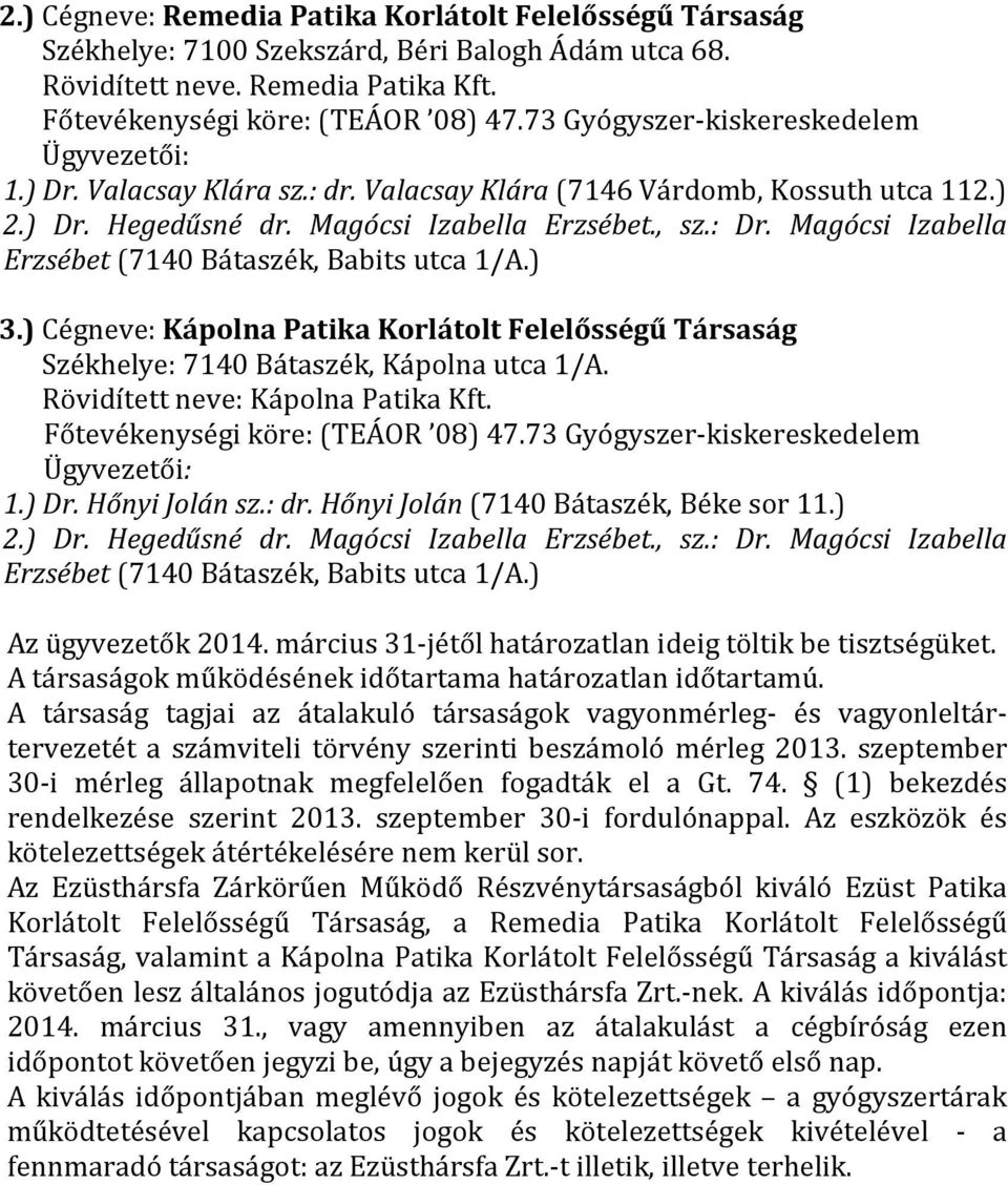 ) Cégneve: Kápolna Patika Korlátolt Felelősségű Társaság Székhelye: 7140 Bátaszék, Kápolna utca 1/A. Rövidített neve: Kápolna Patika Kft. Főtevékenységi köre: (TEÁOR 08) 47.