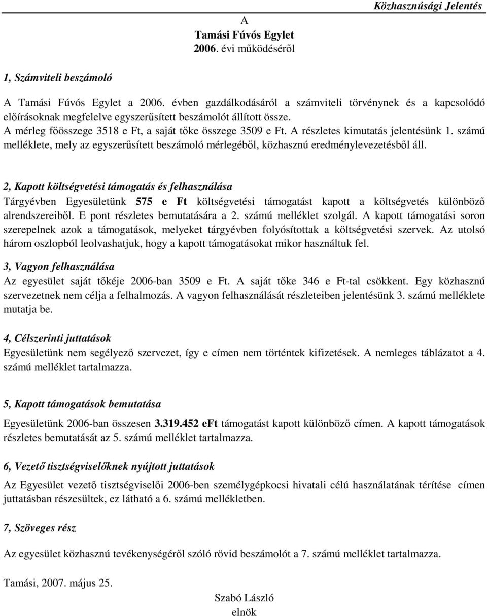 A részletes kimutatás jelentésünk 1. számú melléklete, mely az egyszerősített beszámoló mérlegébıl, közhasznú eredménylevezetésbıl áll.