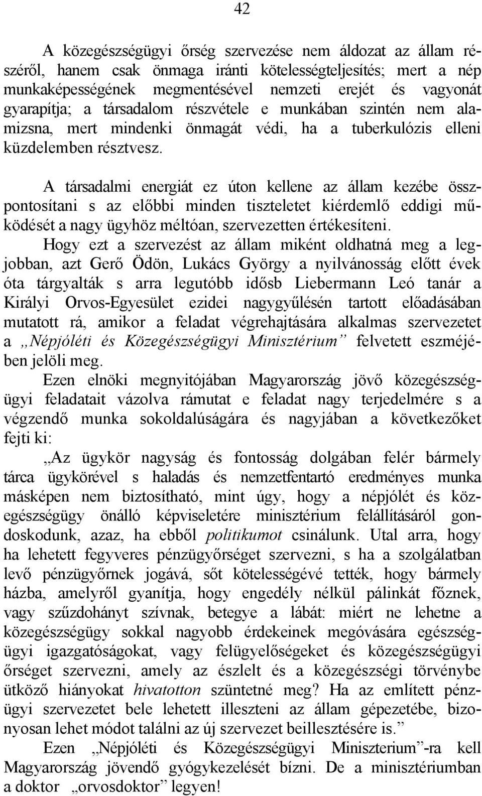 A társadalmi energiát ez úton kellene az állam kezébe összpontosítani s az előbbi minden tiszteletet kiérdemlő eddigi működését a nagy ügyhöz méltóan, szervezetten értékesíteni.