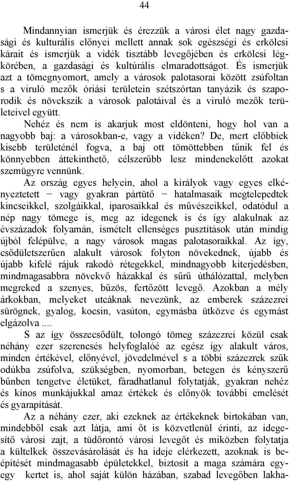 És ismerjük azt a tömegnyomort, amely a városok palotasorai között zsúfoltan s a viruló mezők óriási területein szétszórtan tanyázik és szaporodik és növekszik a városok palotáival és a viruló mezők