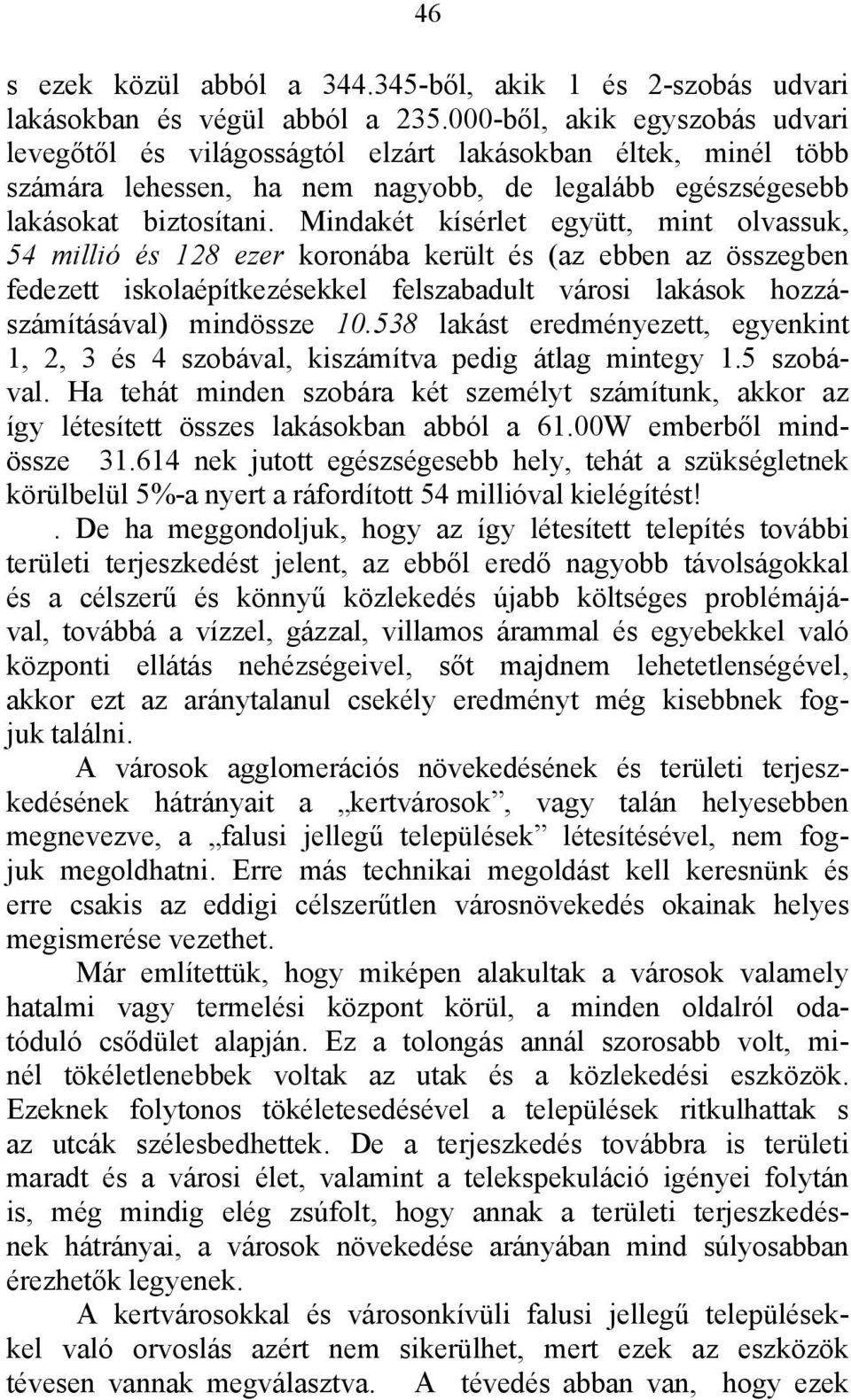 Mindakét kísérlet együtt, mint olvassuk, 54 millió és 128 ezer koronába került és (az ebben az összegben fedezett iskolaépítkezésekkel felszabadult városi lakások hozzászámításával) mindössze 10.