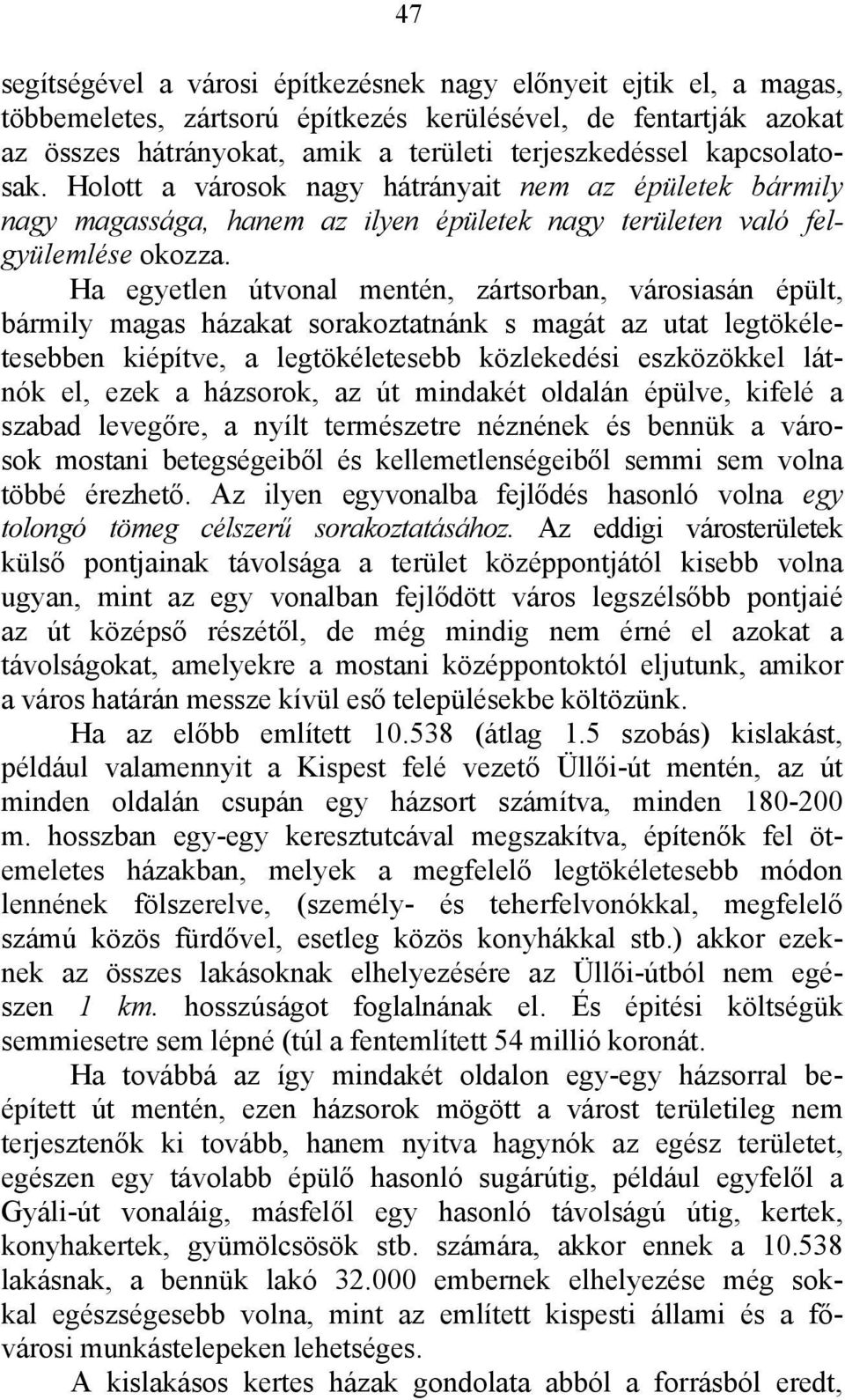 Ha egyetlen útvonal mentén, zártsorban, városiasán épült, bármily magas házakat sorakoztatnánk s magát az utat legtökéletesebben kiépítve, a legtökéletesebb közlekedési eszközökkel látnók el, ezek a