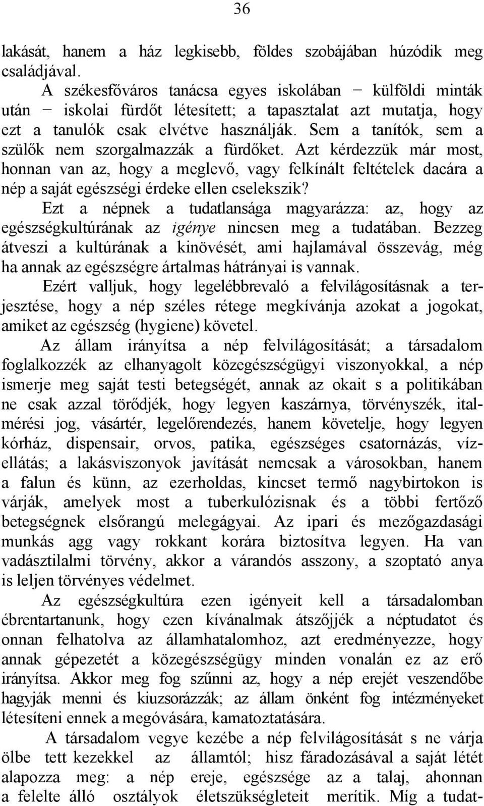 Sem a tanítók, sem a szülők nem szorgalmazzák a fürdőket. Azt kérdezzük már most, honnan van az, hogy a meglevő, vagy felkínált feltételek dacára a nép a saját egészségi érdeke ellen cselekszik?