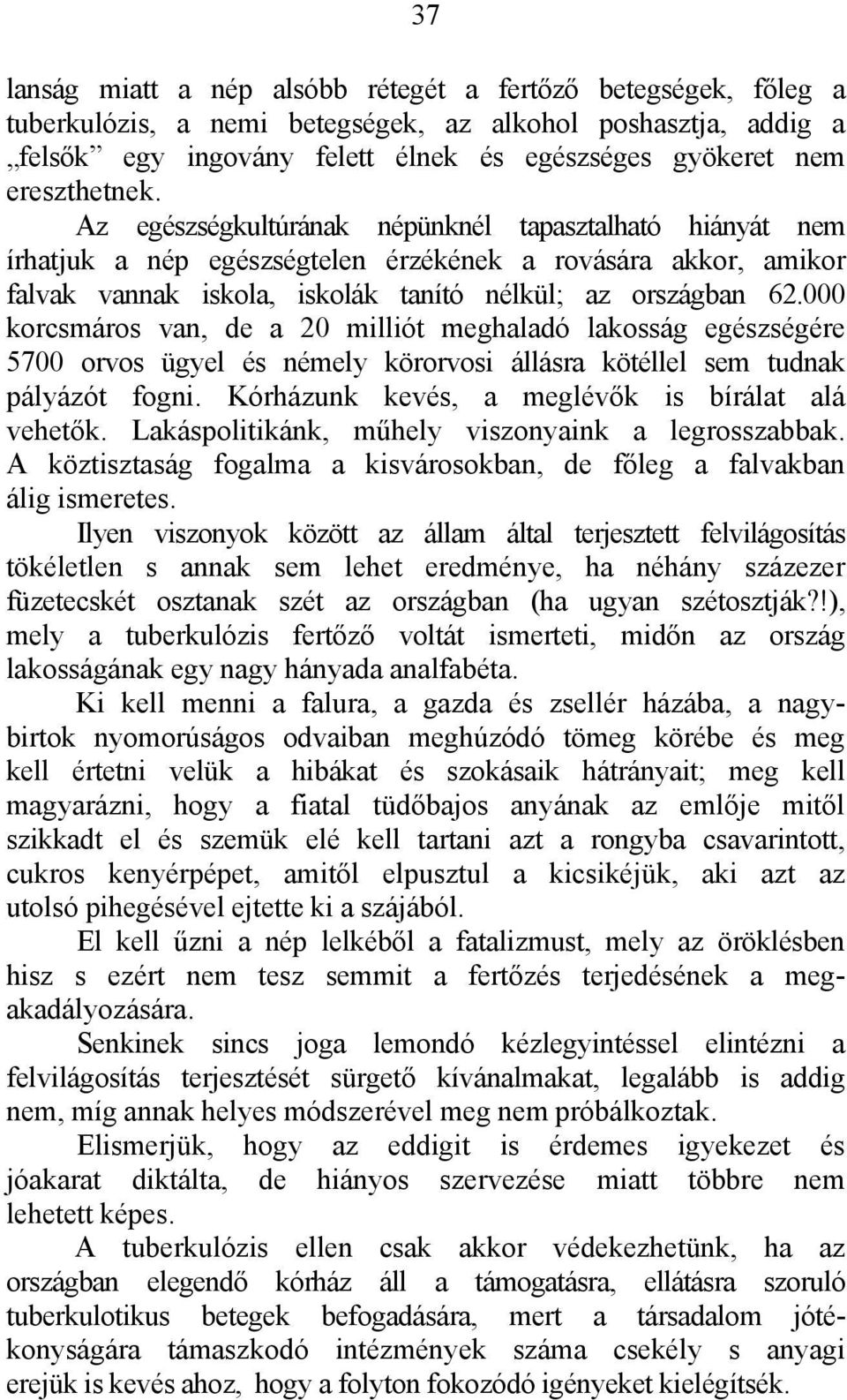 000 korcsmáros van, de a 20 milliót meghaladó lakosság egészségére 5700 orvos ügyel és némely körorvosi állásra kötéllel sem tudnak pályázót fogni. Kórházunk kevés, a meglévők is bírálat alá vehetők.