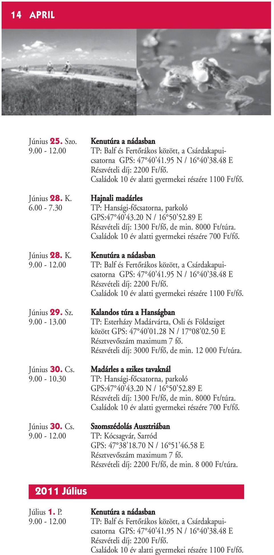 50 E Részvételi díj: 3000 Ft/fŒ, de min. 12 000 Ft/túra. Június 30. Cs. Madárles a szikes tavaknál 9.00-10.30 TP: Hansági-fŒcsatorna, parkoló Június 30. Cs. Szomszédolás Ausztriában 9.