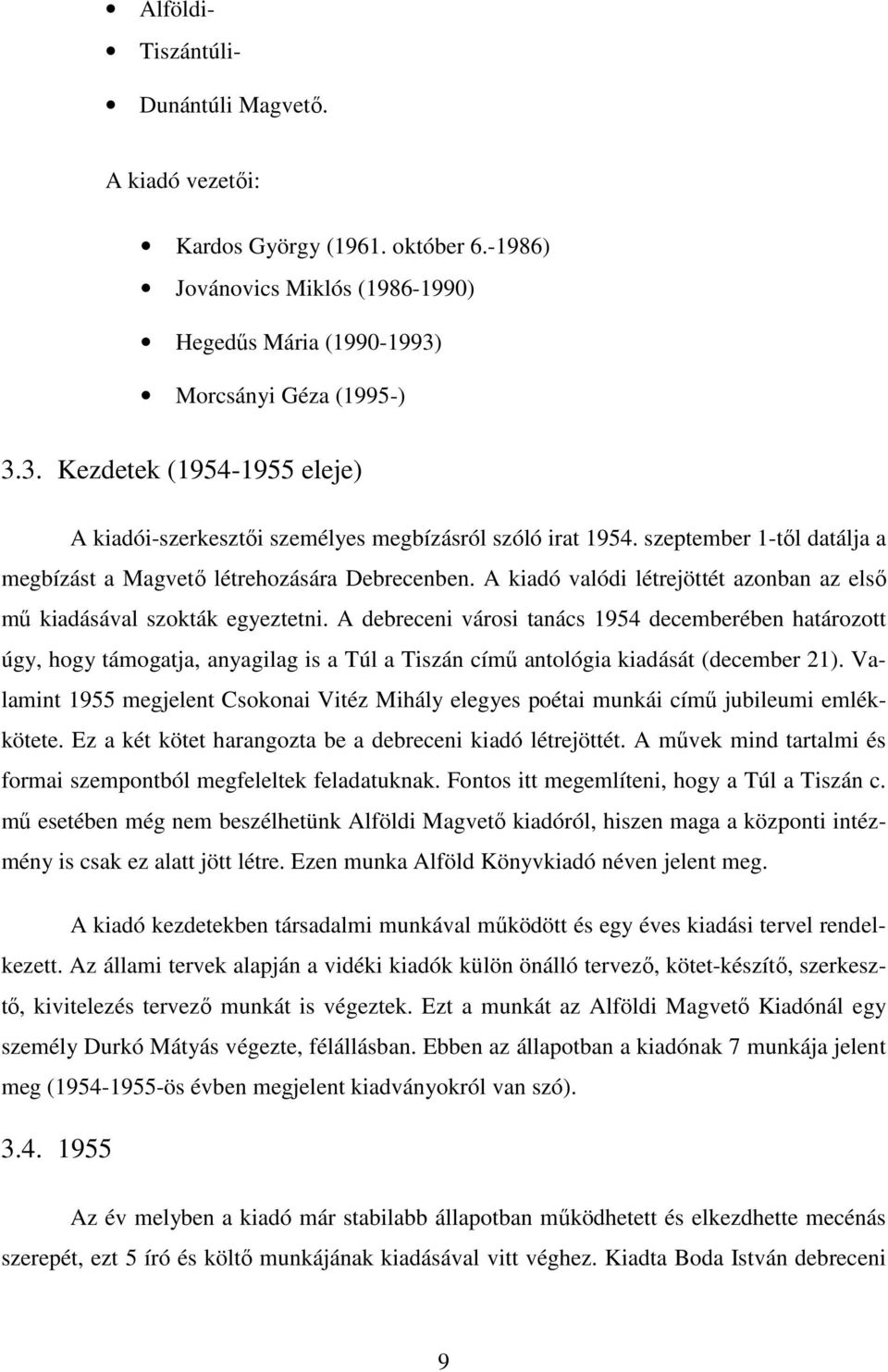 A kiadó valódi létrejöttét azonban az elsı mő kiadásával szokták egyeztetni.