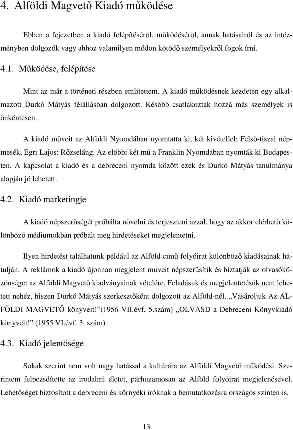 A kiadó mőveit az Alföldi Nyomdában nyomtatta ki, két kivétellel: Felsı-tiszai népmesék, Egri Lajos: Rızseláng. Az elıbbi két mő a Franklin Nyomdában nyomták ki Budapesten.