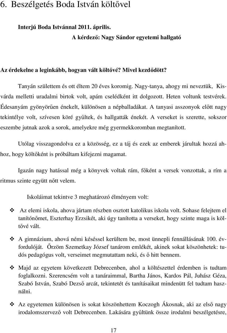 Édesanyám gyönyörően énekelt, különösen a népballadákat. A tanyasi asszonyok elıtt nagy tekintélye volt, szívesen köré győltek, és hallgatták énekét.