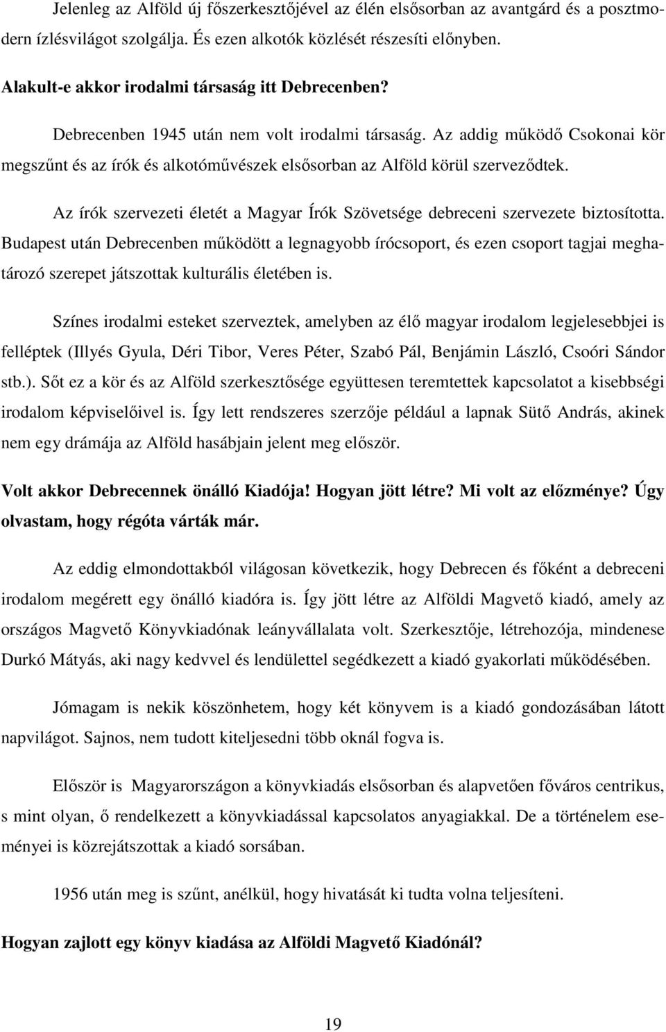 Az addig mőködı Csokonai kör megszőnt és az írók és alkotómővészek elsısorban az Alföld körül szervezıdtek. Az írók szervezeti életét a Magyar Írók Szövetsége debreceni szervezete biztosította.
