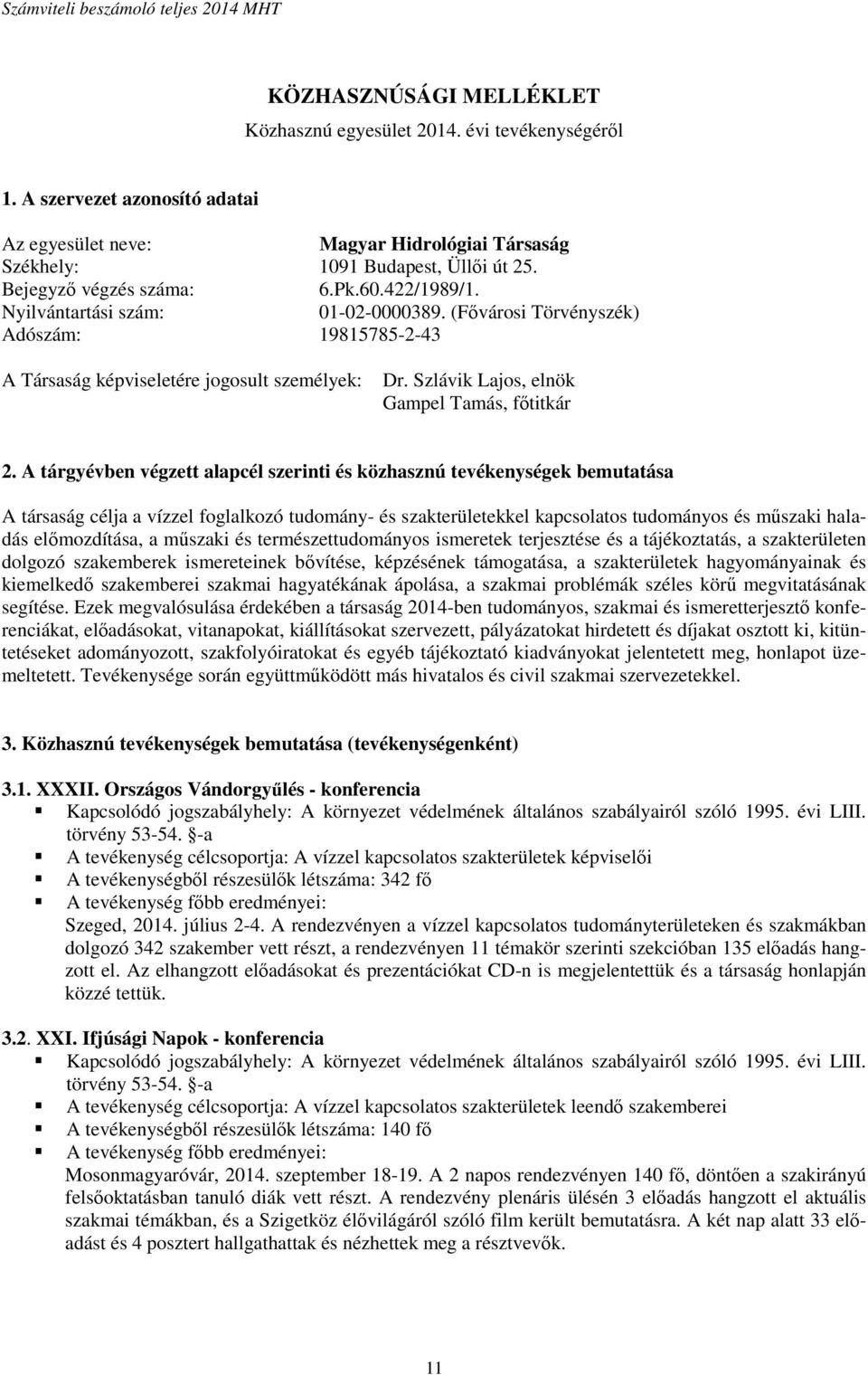 A tárgyévben végzett alapcél szerinti és közhasznú tevékenységek bemutatása A társaság célja a vízzel foglalkozó tudomány- és szakterületekkel kapcsolatos tudományos és műszaki haladás előmozdítása,