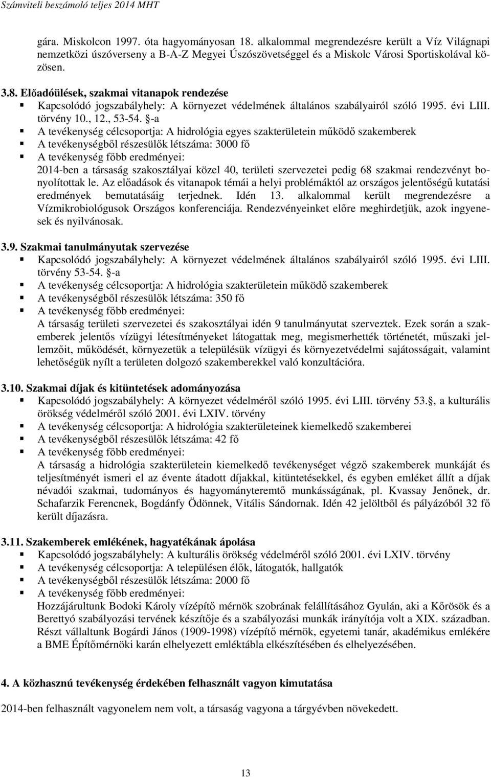 -a A tevékenység célcsoportja: A hidrológia egyes szakterületein működő szakemberek A tevékenységből részesülők létszáma: 3000 fő 2014-ben a társaság szakosztályai közel 40, területi szervezetei