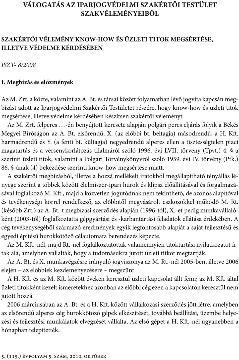 és társai között folyamatban lévő jogvita kapcsán megbízást adott az Iparjogvédelmi Szakértői Testületet részére, hogy know-how és üzleti titok megsértése, illetve védelme kérdésében készítsen