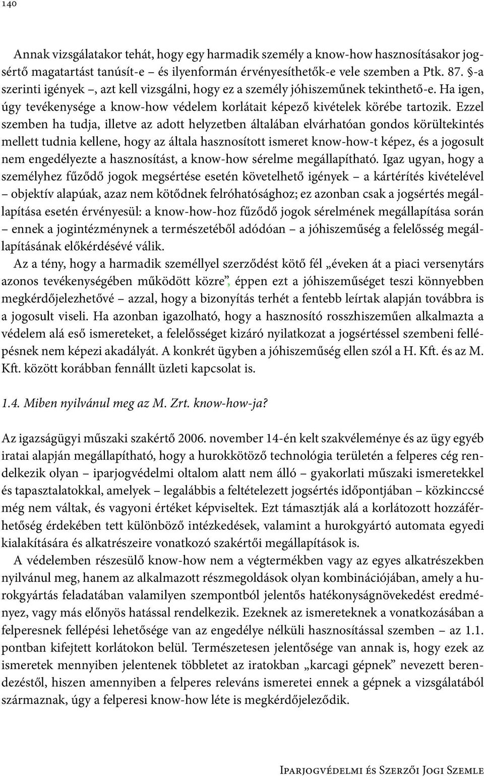 Ezzel szemben ha tudja, illetve az adott helyzetben általában elvárhatóan gondos körültekintés mellett tudnia kellene, hogy az általa hasznosított ismeret know-how-t képez, és a jogosult nem