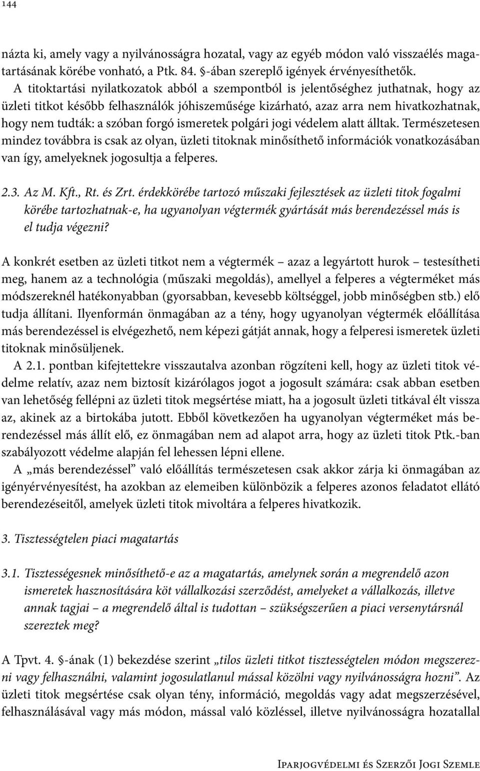 forgó ismeretek polgári jogi védelem alatt álltak. Természetesen mindez továbbra is csak az olyan, üzleti titoknak minősíthető információk vonatkozásában van így, amelyeknek jogosultja a felperes. 2.