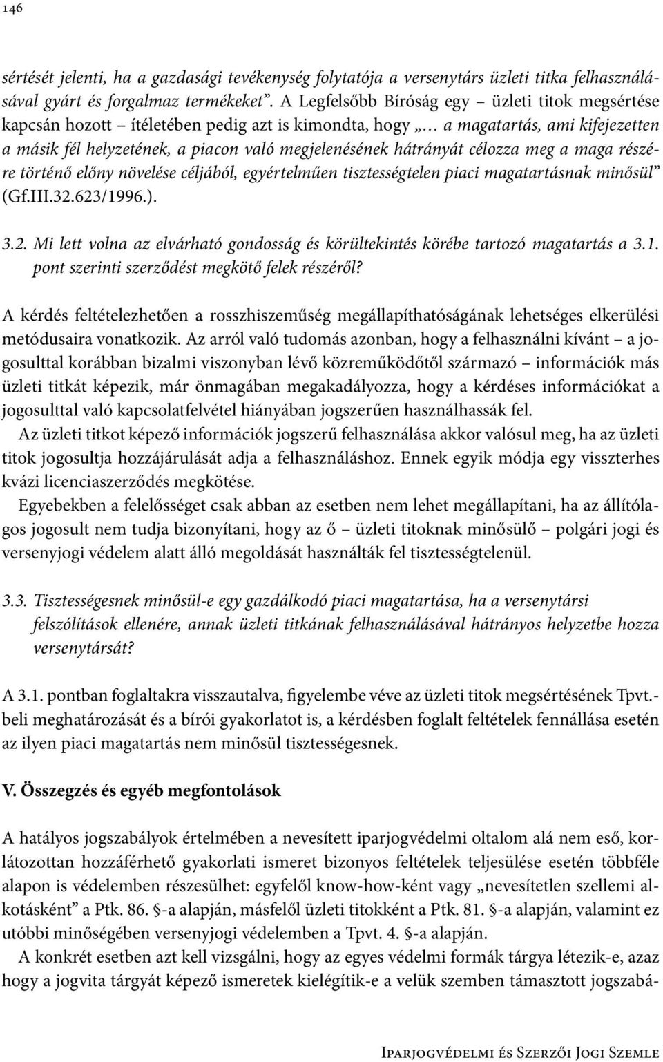 célozza meg a maga részére történő előny növelése céljából, egyértelműen tisztességtelen piaci magatartásnak minősül (Gf.III.32.