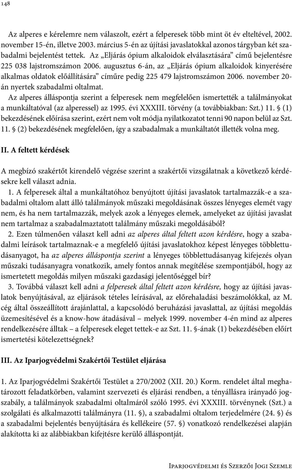 augusztus 6-án, az Eljárás ópium alkaloidok kinyerésére alkalmas oldatok előállítására címűre pedig 225 479 lajstromszámon 2006. november 20- án nyertek szabadalmi oltalmat.