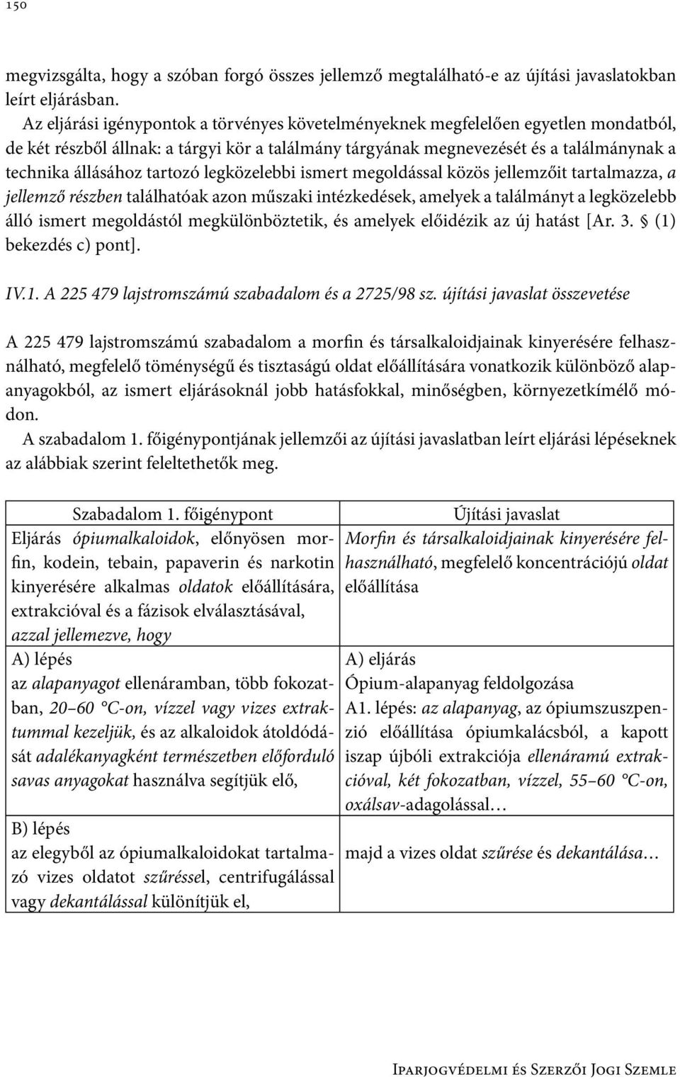 tartozó legközelebbi ismert megoldással közös jellemzőit tartalmazza, a jellemző részben találhatóak azon műszaki intézkedések, amelyek a találmányt a legközelebb álló ismert megoldástól