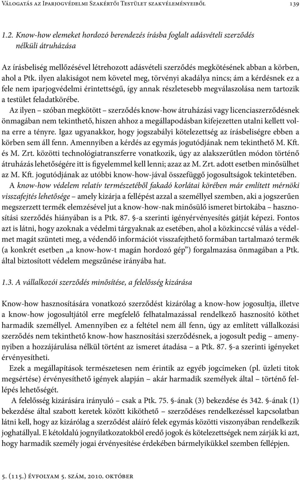 ilyen alakiságot nem követel meg, törvényi akadálya nincs; ám a kérdésnek ez a fele nem iparjogvédelmi érintettségű, így annak részletesebb megválaszolása nem tartozik a testület feladatkörébe.