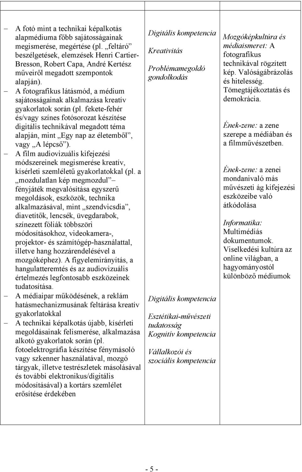 A fotografikus látásmód, a médium sajátosságainak alkalmazása kreatív gyakorlatok során (pl.