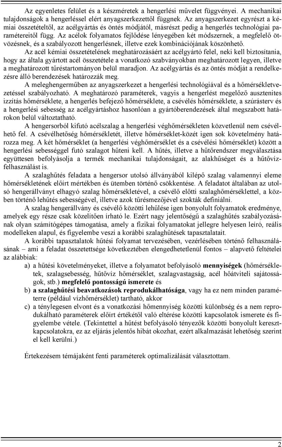 Az acélok folyamatos fejlődése lényegében két módszernek, a megfelelő ötvözésnek, és a szabályozott hengerlésnek, illetve ezek kombinációjának köszönhető.