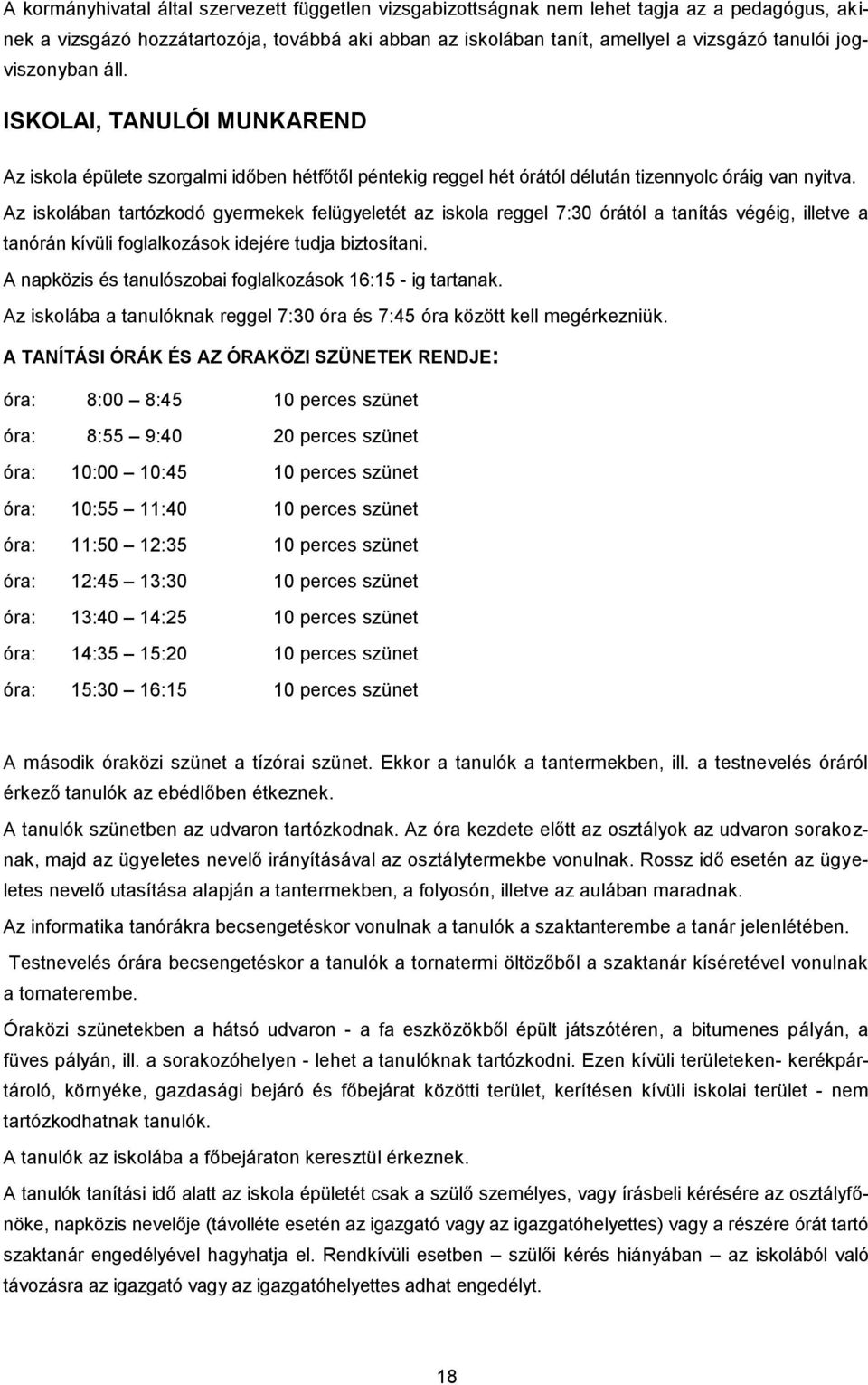 Az iskolában tartózkodó gyermekek felügyeletét az iskola reggel 7:30 órától a tanítás végéig, illetve a tanórán kívüli foglalkozások idejére tudja biztosítani.