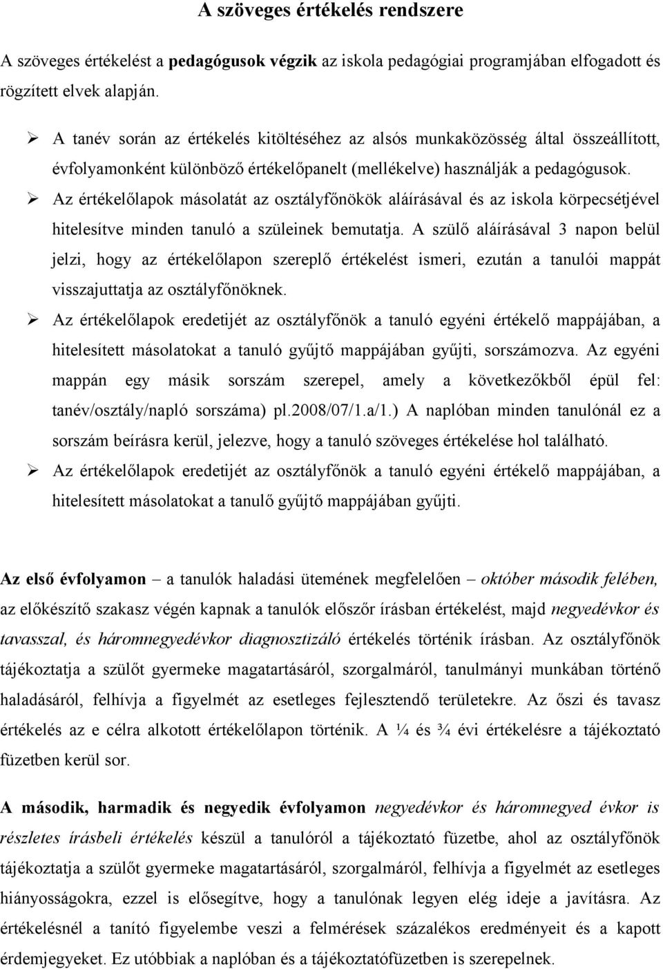 Az értékelőlapok másolatát az osztályfőnökök aláírásával és az iskola körpecsétjével hitelesítve minden tanuló a szüleinek bemutatja.