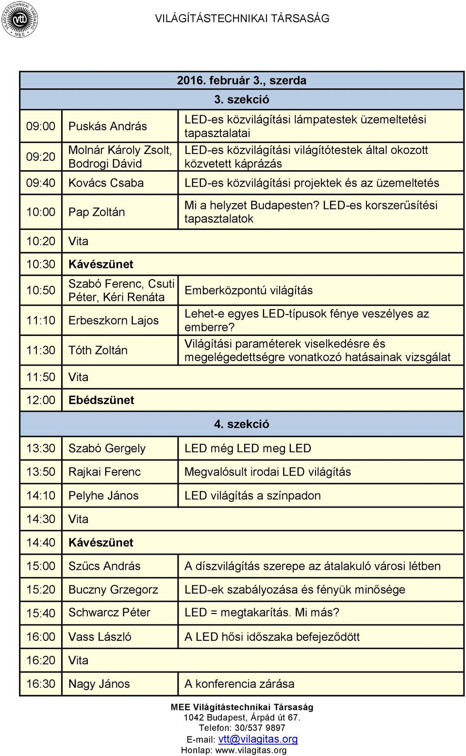 09:40 Kovács Csaba LED-es közvilágítási projektek és az üzemeltetés 10:00 Pap Zoltán Mi a helyzet Budapesten?